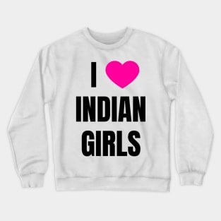 I Love Indian Girls Crewneck Sweatshirt